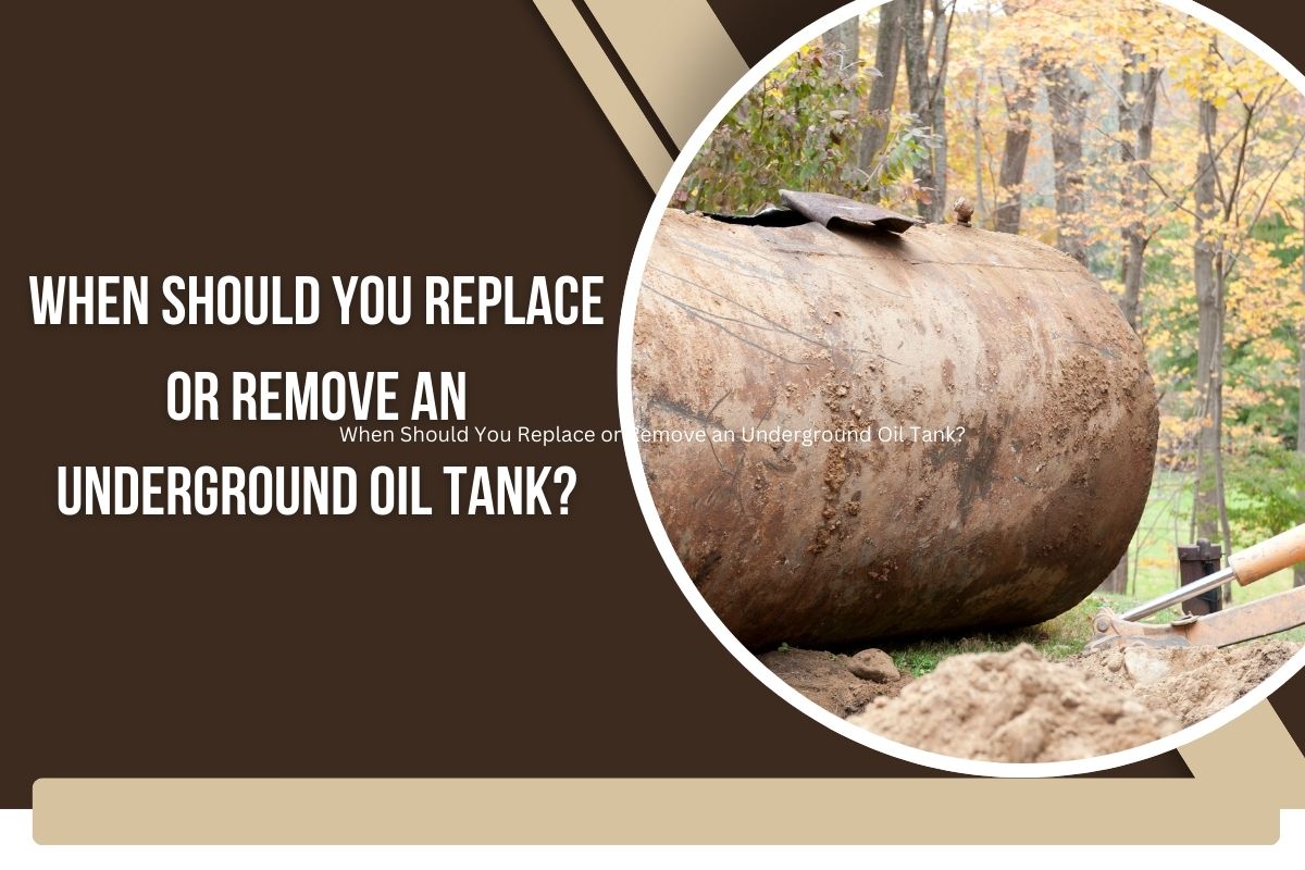 When Should You Replace or Remove an Underground Oil Tank?